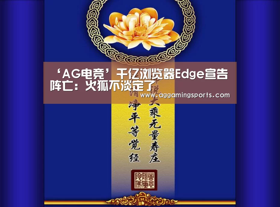 ‘AG电竞’千亿浏览器Edge宣告阵亡：火狐不淡定了(图2)