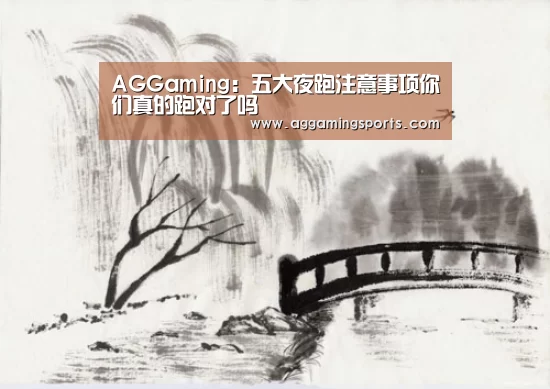 AGGaming:五大夜跑注意事项你们真的跑对了吗(图3) AG升级
