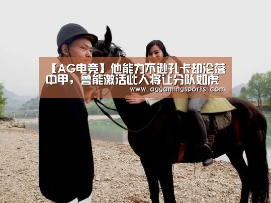 【AG电竞】他能力不逊孔卡却沦落中甲，鲁能激活此人将让分队如虎添翼！(图1)