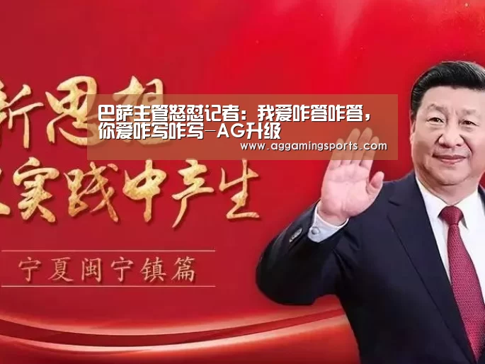 巴萨主管怒怼记者:我爱咋答咋答,你爱咋写咋写-AG升级(图3) AG电子